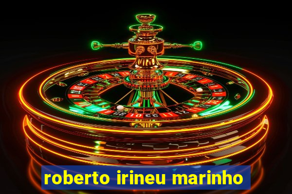 roberto irineu marinho